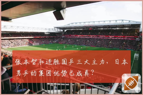 张本智和连胜国乒三大主力，日本男乒的集团优势已成真？