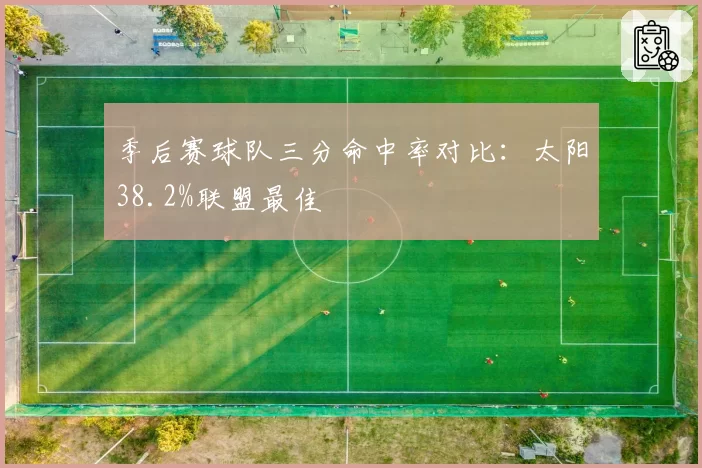 季后赛球队三分命中率对比:太阳38.2%联盟最佳