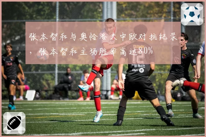 张本智和与奥恰洛夫中欧对抗纪录,张本智和主场胜率高达80%