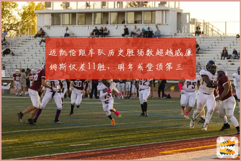 迈凯伦距车队历史胜场数超越威廉姆斯仅差11胜，明年或登顶第三